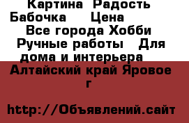 Картина “Радость (Бабочка)“ › Цена ­ 3 500 - Все города Хобби. Ручные работы » Для дома и интерьера   . Алтайский край,Яровое г.